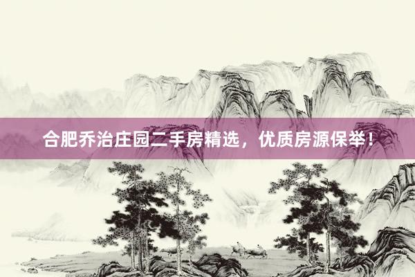 合肥乔治庄园二手房精选，优质房源保举！