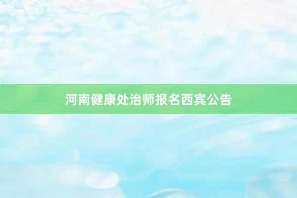 河南健康处治师报名西宾公告