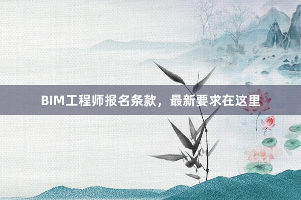 BIM工程师报名条款，最新要求在这里