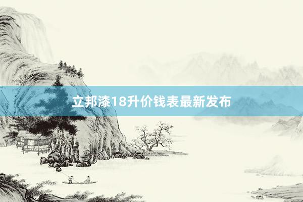 立邦漆18升价钱表最新发布